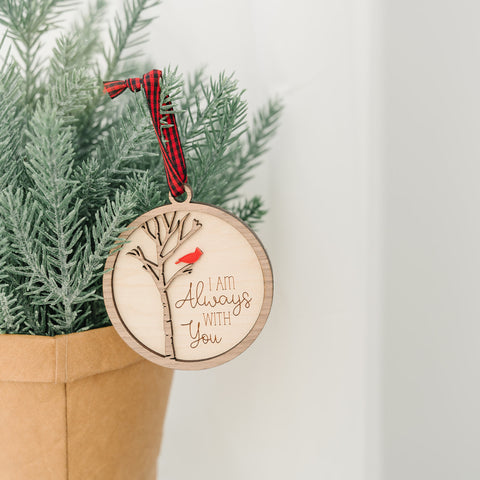 Cardinal memorial wooden ornament, adorned with the heartfelt phrase 'I am always with you,' creating a touching tribute to celebrate everlasting love and cherished memories. The ornament can be personalized on the back with any name or phrase.