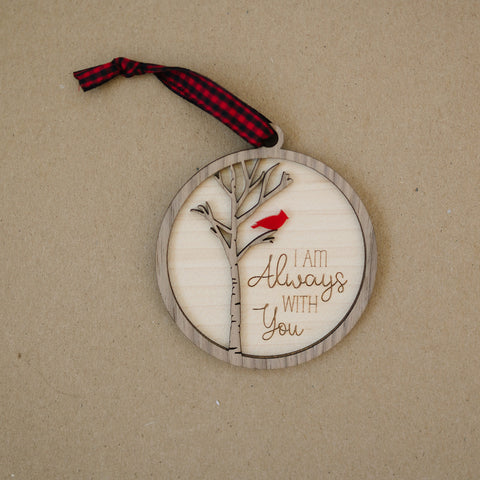Cardinal memorial wooden ornament, adorned with the heartfelt phrase 'I am always with you,' creating a touching tribute to celebrate everlasting love and cherished memories. The ornament can be personalized on the back with any name or phrase.