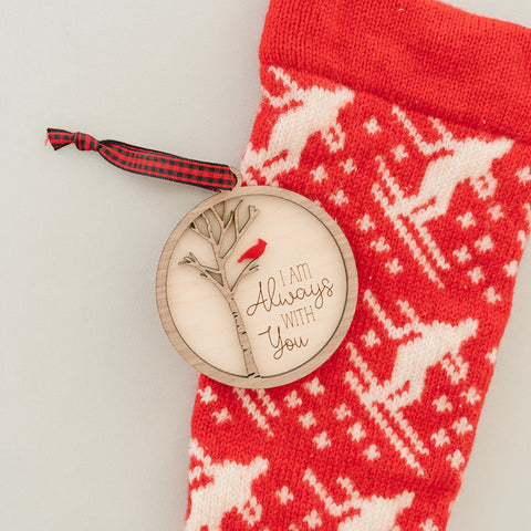 Cardinal memorial wooden ornament, adorned with the heartfelt phrase 'I am always with you,' creating a touching tribute to celebrate everlasting love and cherished memories. The ornament can be personalized on the back with any name or phrase.