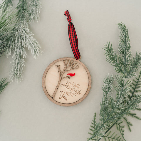 Cardinal memorial wooden ornament, adorned with the heartfelt phrase 'I am always with you,' creating a touching tribute to celebrate everlasting love and cherished memories. The ornament can be personalized on the back with any name or phrase.