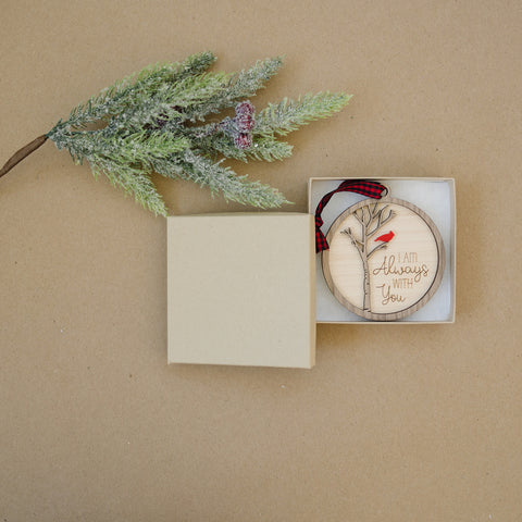 Cardinal memorial wooden ornament, adorned with the heartfelt phrase 'I am always with you,' creating a touching tribute to celebrate everlasting love and cherished memories. The ornament can be personalized on the back with any name or phrase.