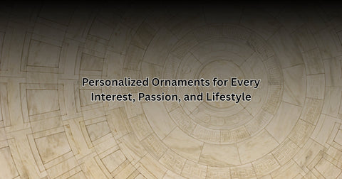 Personalized Ornaments for Every Interest, Passion, and Lifestyle